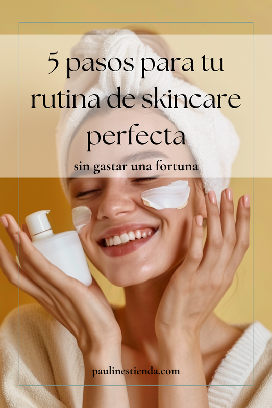 5 pasos para una rutina de skincare perfecta: piel radiante sin gastar una fortuna