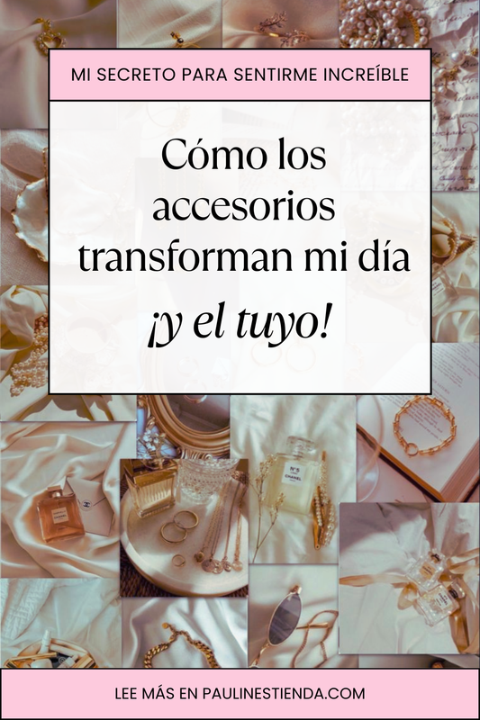 Mi Secreto para Sentirme Increíble: Cómo los Accesorios Transforman Mi Día (y el Tuyo)